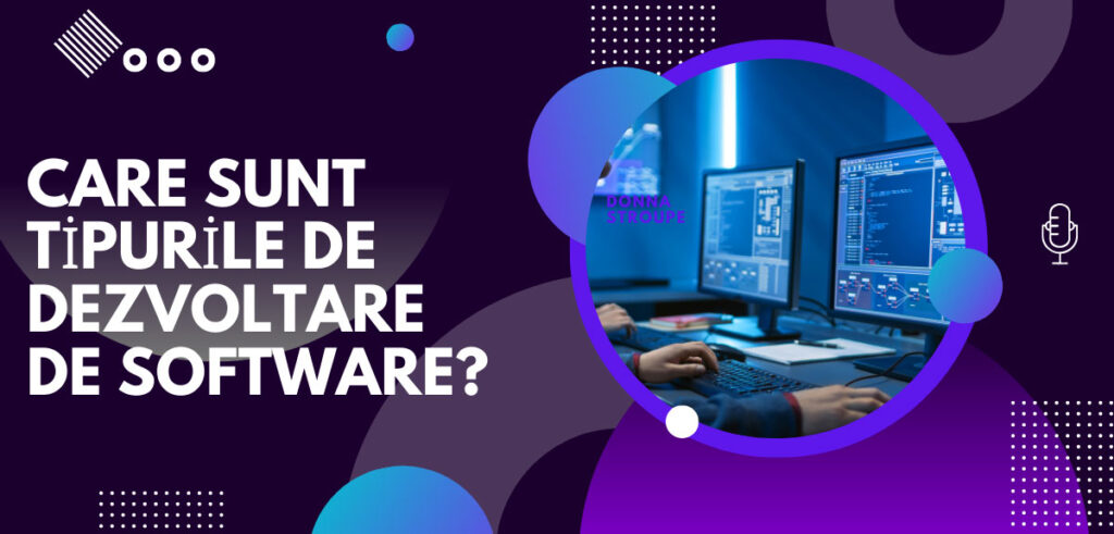 Care sunt tipurile de dezvoltare de software?