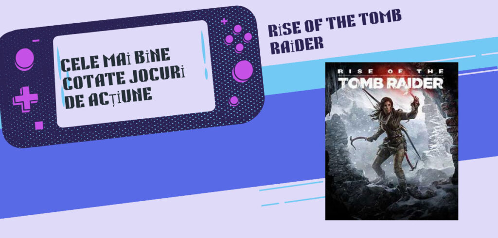 Cele mai bine cotate jocuri de acțiune - Rise of the Tomb Raider