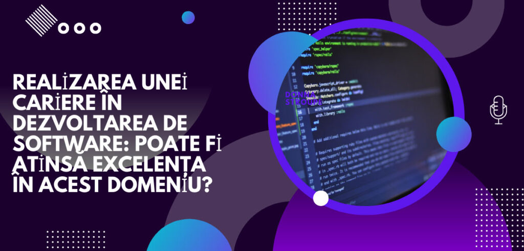 Realizarea unei cariere în dezvoltarea de software: Poate fi atinsă excelența în acest domeniu?